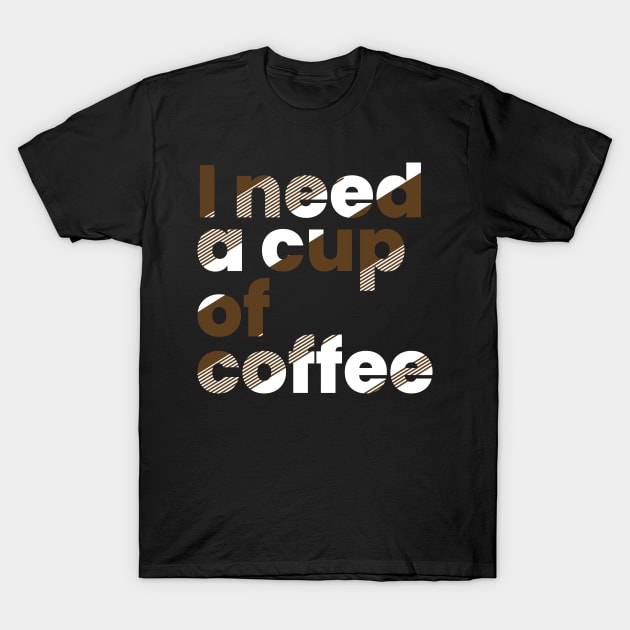 I need a cup of coffee T-Shirt by emofix